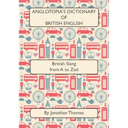 Anglotopia's Dictionary of British English 2nd Edition: British Slang from A to Zed