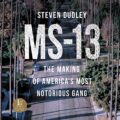 MS-13: The Making of Americas Most Notorious Gang