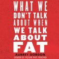 What We Dont Talk About When We Talk About Fat