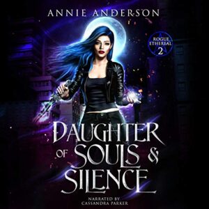 Daughter of Souls & Silence: Rogue Ethereal, Book 2