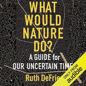 What Would Nature Do?: A Guide for Our Uncertain Times