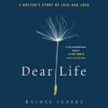 Dear Life: A Doctors Story of Love and Loss
