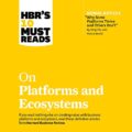 HBRs 10 Must Reads on Platforms and Ecosystems