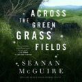 Across the Green Grass Fields: Wayward Children, Book 6