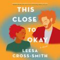 This Close to Okay: A Novel
