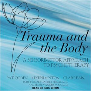 Trauma and the Body: A Sensorimotor Approach to Psychotherapy