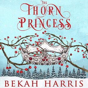The Thorn Princess: Iron Crown Faerie Tales, Book 1
