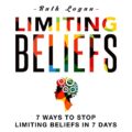 Limiting Beliefs: 7 Ways to Stop Limiting Beliefs in 7 Days