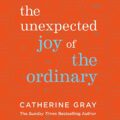The Unexpected Joy of the Ordinary