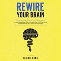 Rewire Your Brain: Change Your Approach to Life