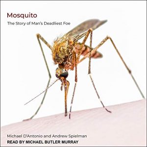 Mosquito: The Story of Mans Deadliest Foe