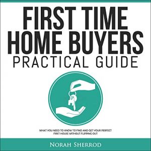 First Time Home Buyers Practical Guide