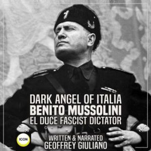 Dark Angel of Italia Benito Mussolini El Duce Fascist Dictator