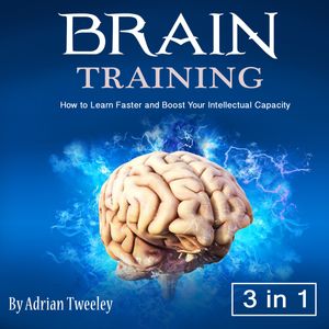 Brain Training: How to Learn Faster and Boost Your Intellectual Capacity