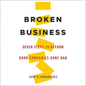 Broken Business: Seven Steps to Reform Good Companies Gone Bad