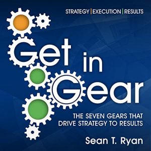 Get in Gear: The Seven Gears that Drive Strategy to Results