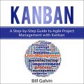 Kanban: A Step-by-Step Guide to Agile Project Management With Kanban