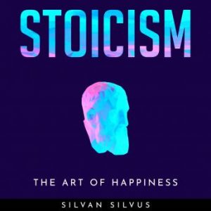 Stoicism: The Art of Happiness