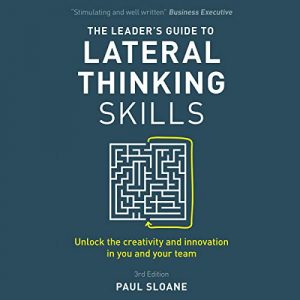The Leaders Guide to Lateral Thinking Skills, 3rd Edition