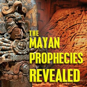 The Mayan Prophecies Revealed