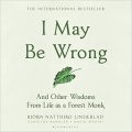 I May Be Wrong: And Other Wisdoms from Life as a Forest Monk