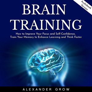 Brain Training: How to Improve Your Focus and Self-Confidence...