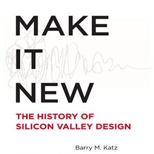 Make It New: The History of Silicon Valley Design