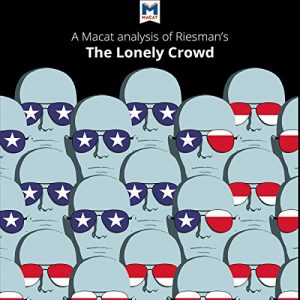 A Macat Analysis of David Riesmans The Lonely Crowd