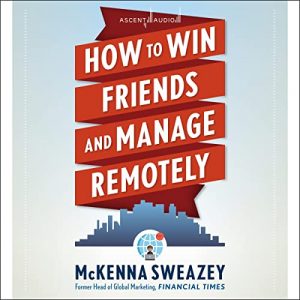 How to Win Friends and Manage Remotely