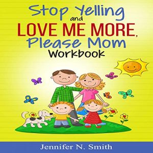 Stop Yelling and Love Me More, Please Mom Workbook