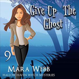 Give Up the Ghost: Hallow Haven Witch Mysteries