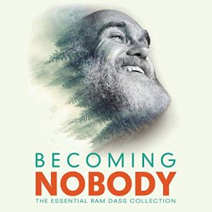 Becoming Nobody: The Essential Ram Dass Collection