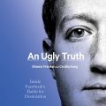 An Ugly Truth: Inside Facebooks Battle for Domination
