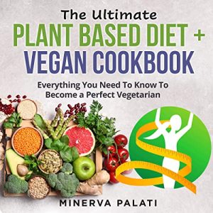 The Ultimate Plant Based Diet + Vegan Cookbook