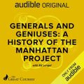 Generals and Geniuses: A History of the Manhattan Project
