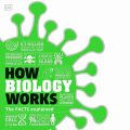 How Biology Works: The Facts Explained (How Things Work)