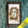 What Kind of Mother: A Novel