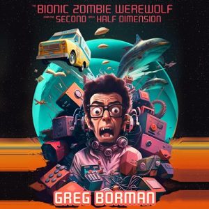 The Bionic Zombie Werewolf from the Second and a Half Dimension: BZW2.5
