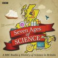 Seven Ages of Science: A BBC Radio 4 History of Science in Britain