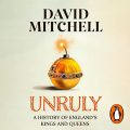 Unruly: A History of Englands Kings and Queens