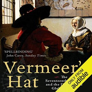 Vermeers Hat: The Seventeenth Century and the Dawn of the Global World