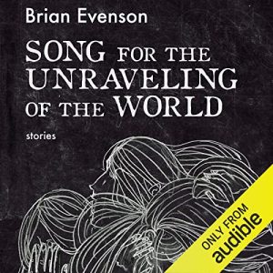 Song for the Unravelling of the World: Stories
