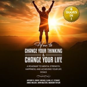How to Change Your Thinking & Change Your Life