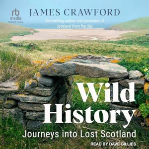 Wild History: Journeys into Lost Scotland