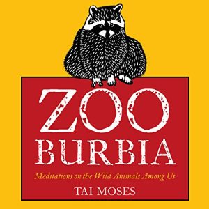 Zooburbia: Meditations on the Wild Animals Among Us