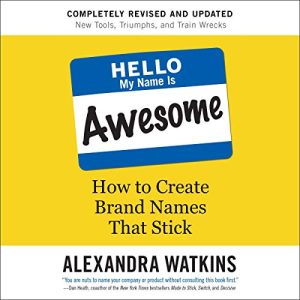 Hello My Name Is Awesome: How to Create Brand Names That Stick