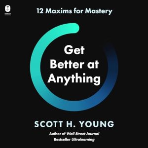 Get Better at Anything: 12 Maxims for Mastery