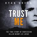 Trust Me: The True Story of Confession Killer Henry Lee Lucas