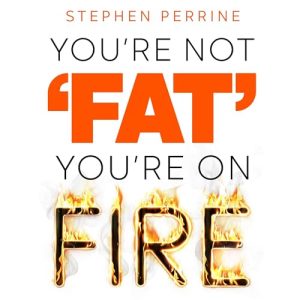 Youre Not Fat, Youre on Fire