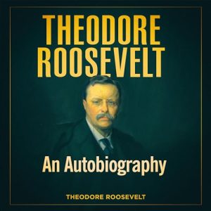Theodore Roosevelt: An Autobiography